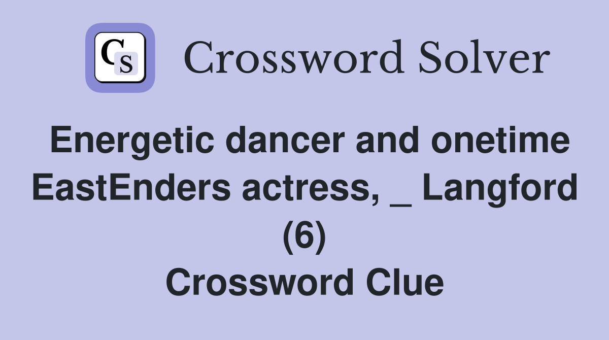 Energetic dancer and onetime EastEnders actress, _ Langford (6) Crossword Clue