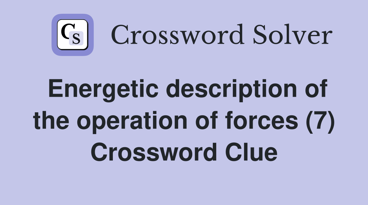 Energetic description of the operation of forces (7) Crossword Clue