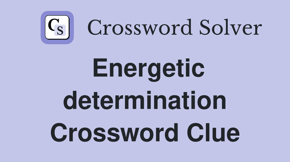 Energetic determination Crossword Clue