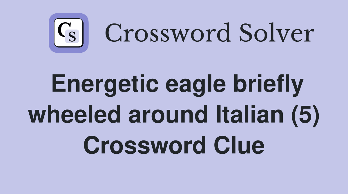 Energetic eagle briefly wheeled around Italian (5) Crossword Clue
