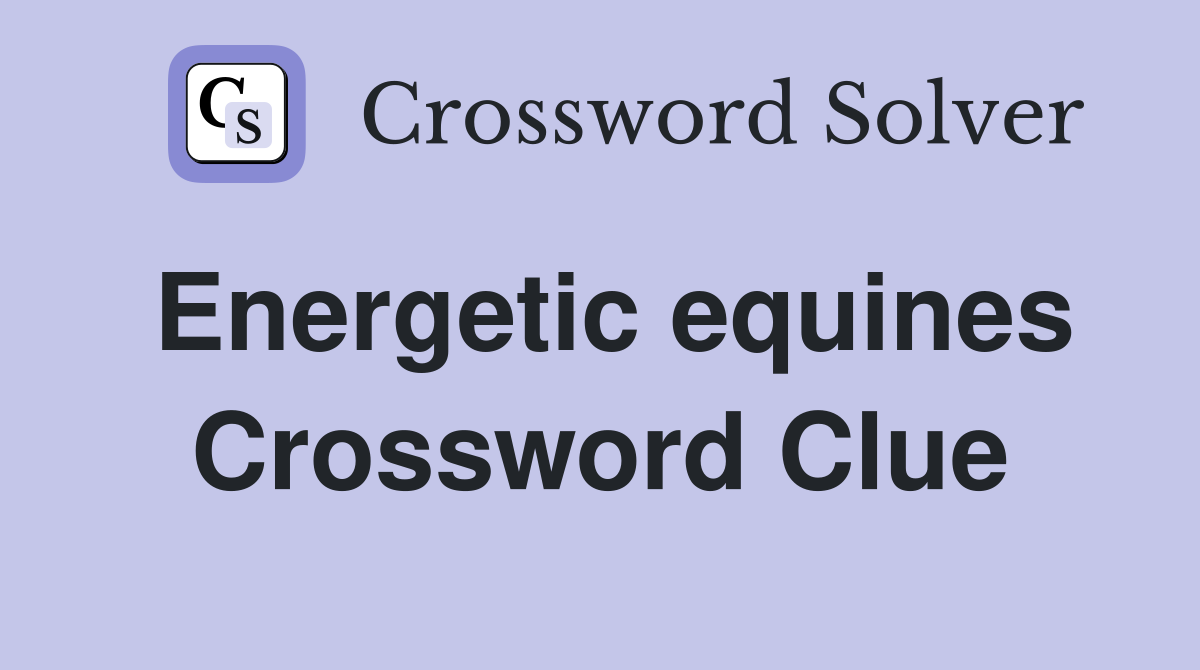 Energetic equines Crossword Clue