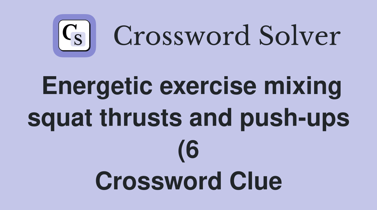 Energetic exercise mixing squat thrusts and push ups (6) Crossword Energetic exercise mixing squat thrusts and push ups (6) Crossword