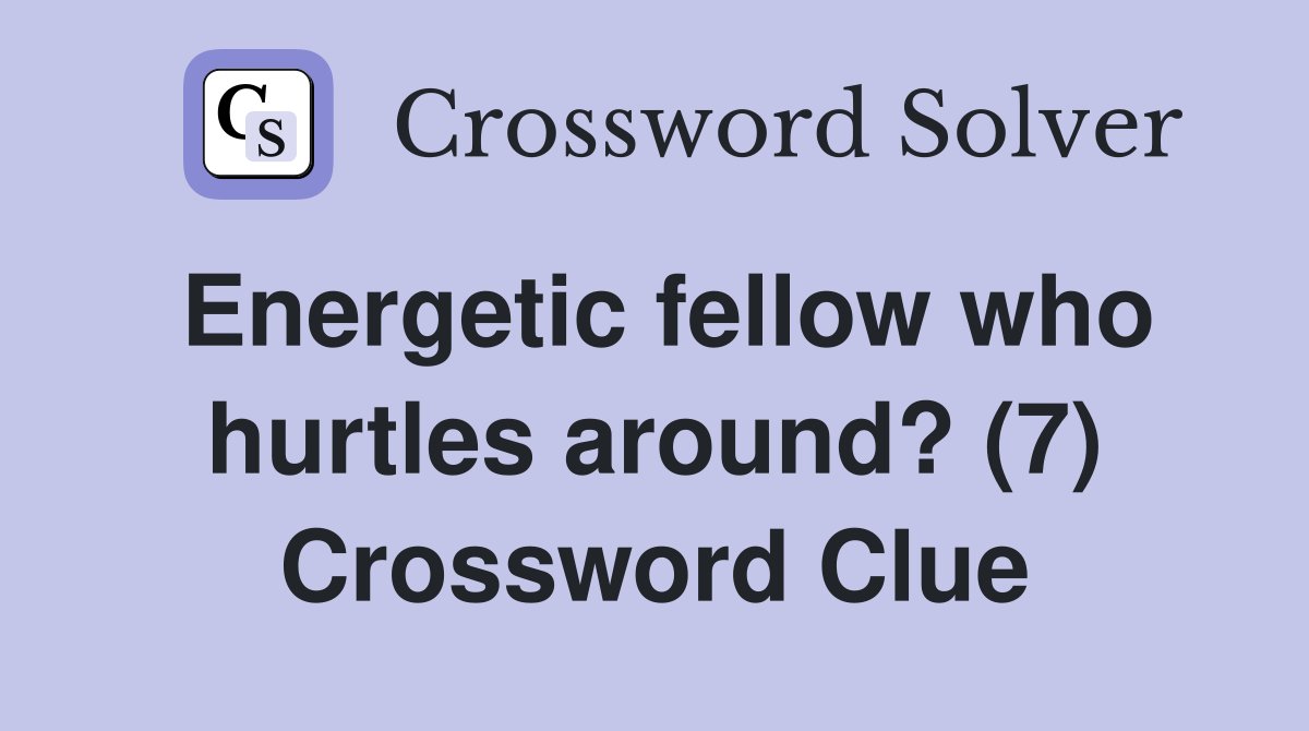 Energetic fellow who hurtles around? (7) Crossword Clue