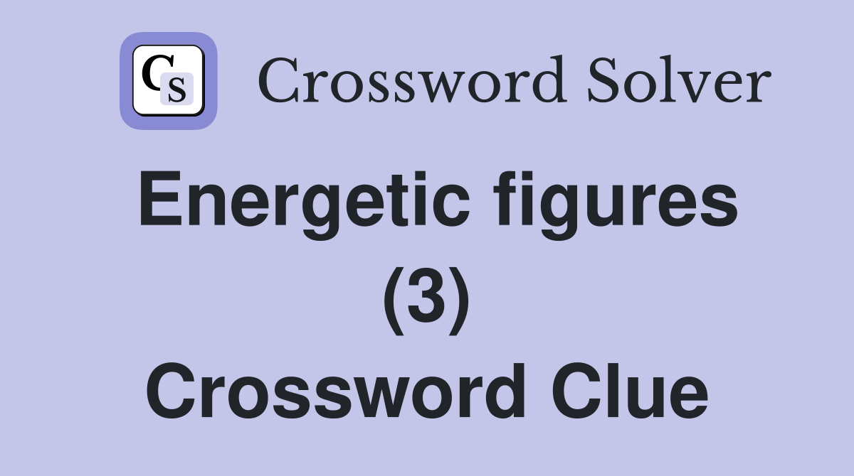 Energetic figures (3) Crossword Clue