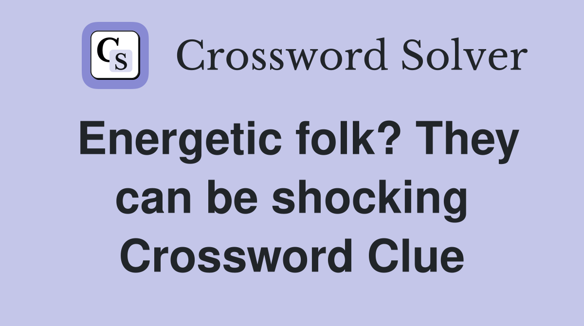 Energetic folk? They can be shocking Crossword Clue
