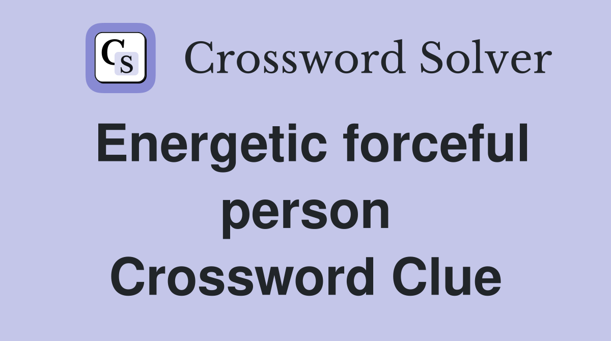 Energetic forceful person Crossword Clue