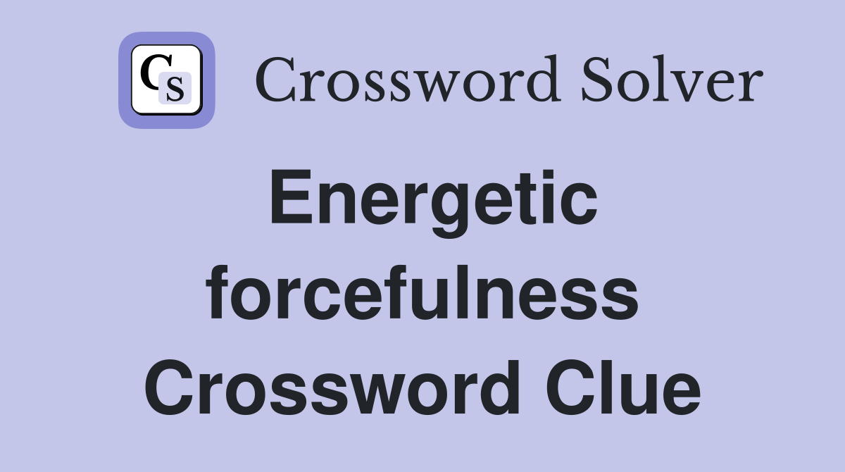 Energetic forcefulness Crossword Clue