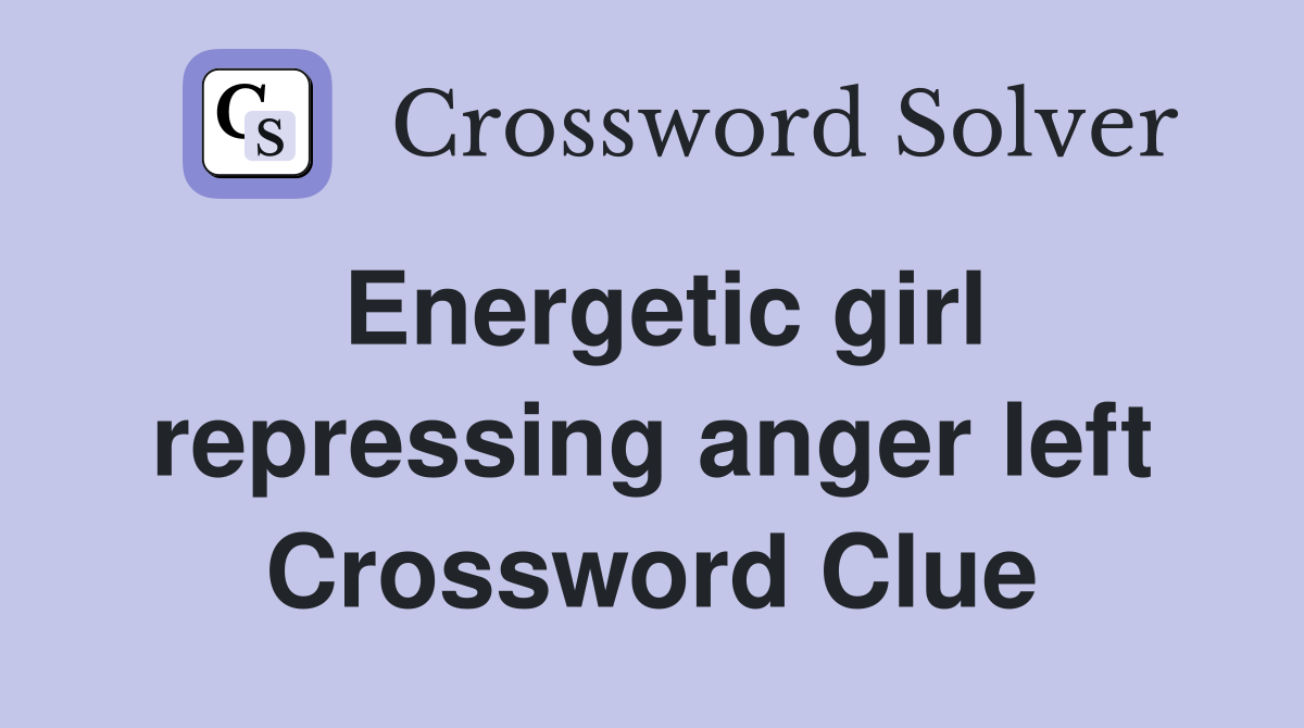 Energetic girl repressing anger left Crossword Clue