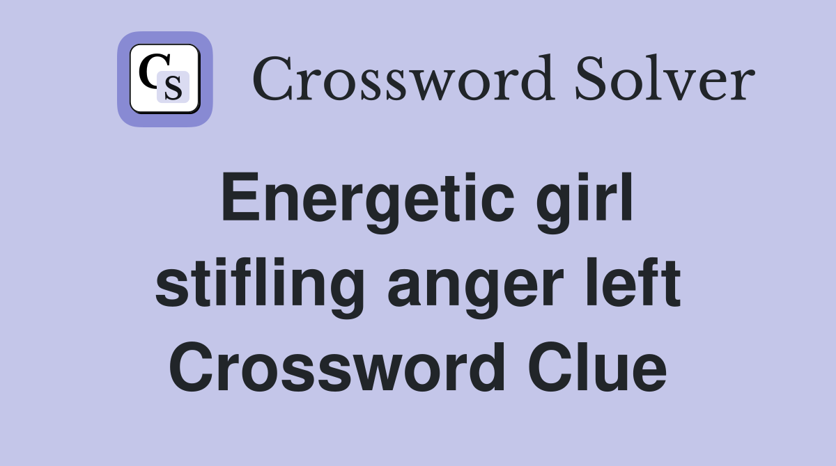 Energetic girl stifling anger left Crossword Clue