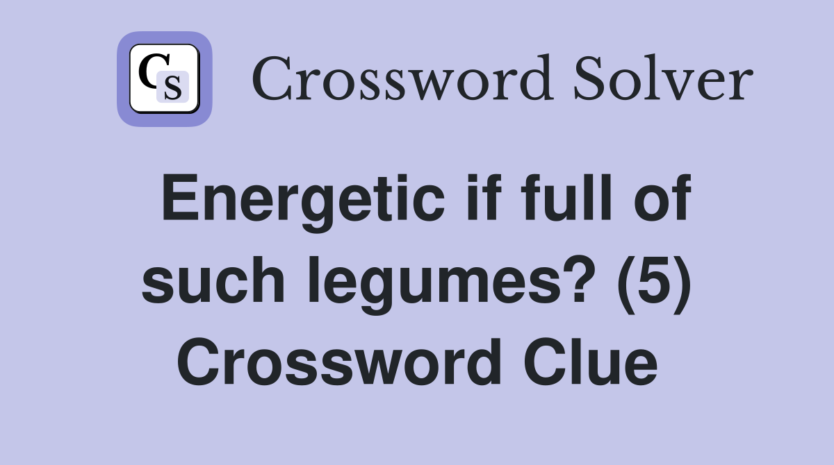 Energetic if full of such legumes? (5) Crossword Clue