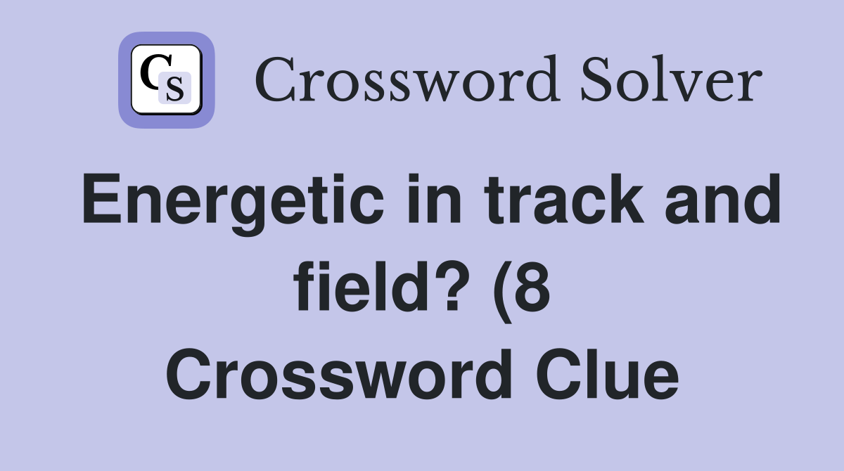 Energetic in track and field? (8) Crossword Clue Answers Crossword Energetic in track and field? (8) Crossword Clue Answers Crossword