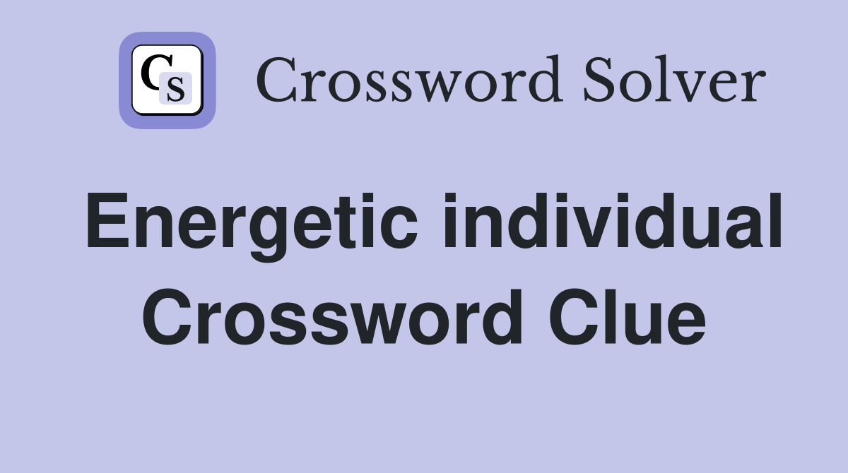 Energetic individual Crossword Clue