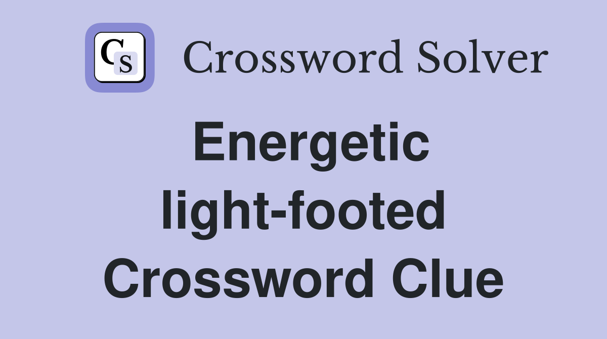 Energetic light-footed Crossword Clue