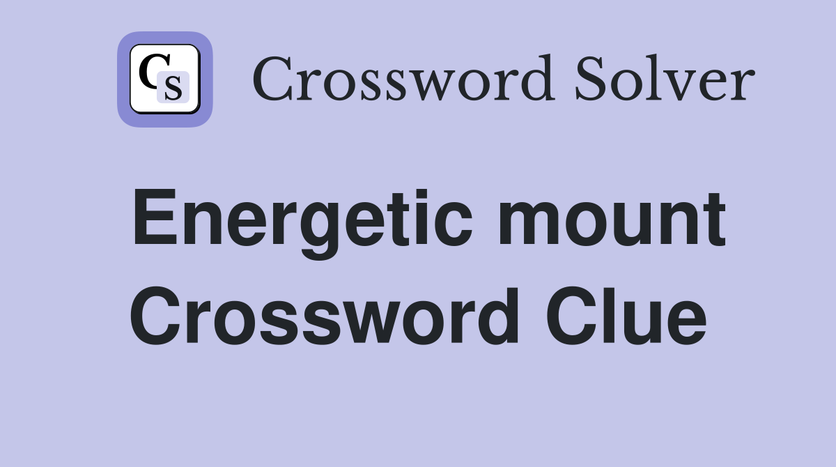 Energetic mount Crossword Clue