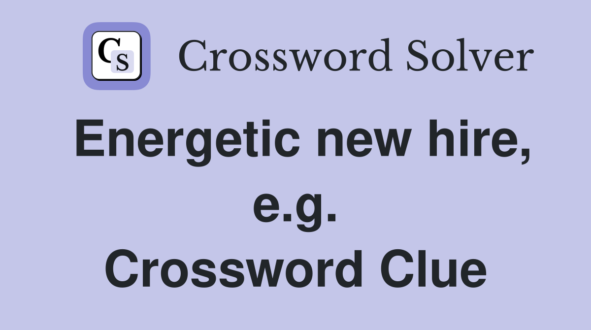Energetic new hire, e.g. Crossword Clue