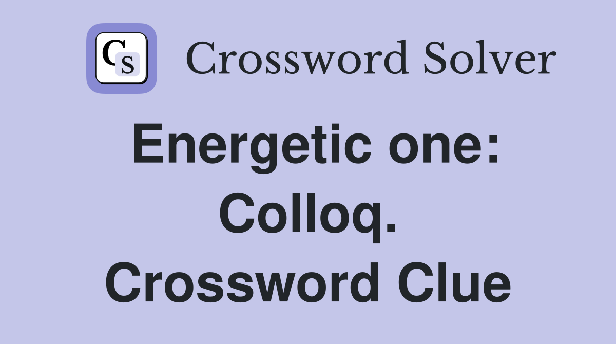 Energetic one: Colloq. Crossword Clue