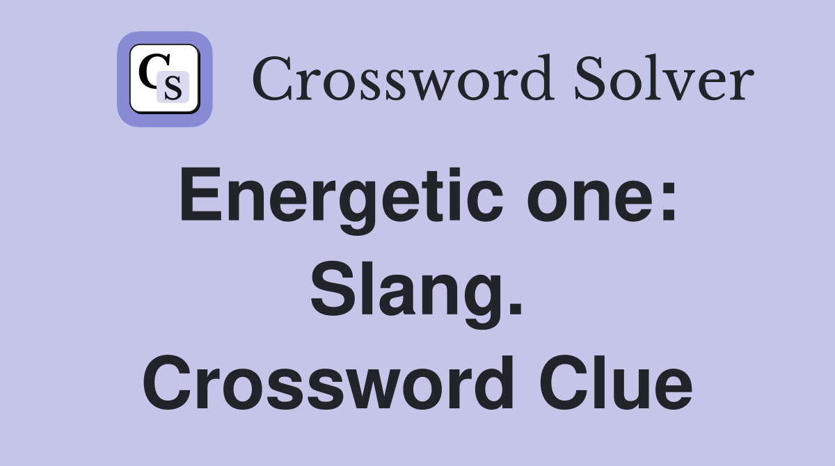 Energetic one: Slang. Crossword Clue
