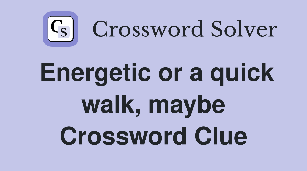 Energetic or a quick walk, maybe Crossword Clue