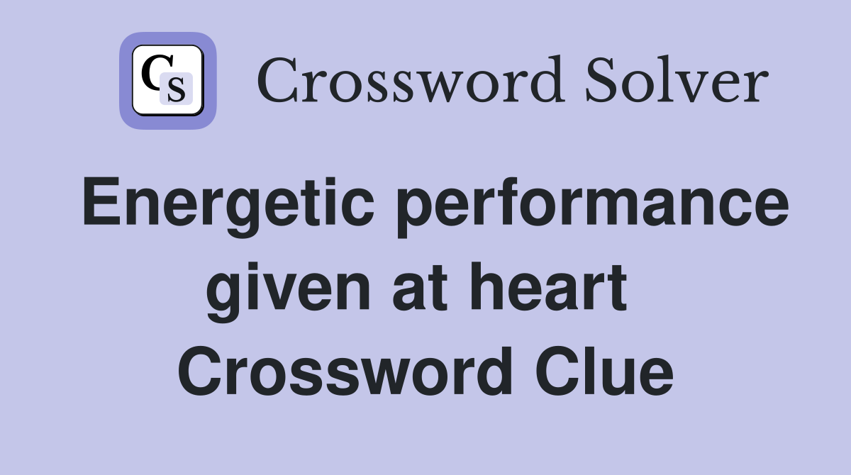 Energetic performance given at heart  Crossword Clue