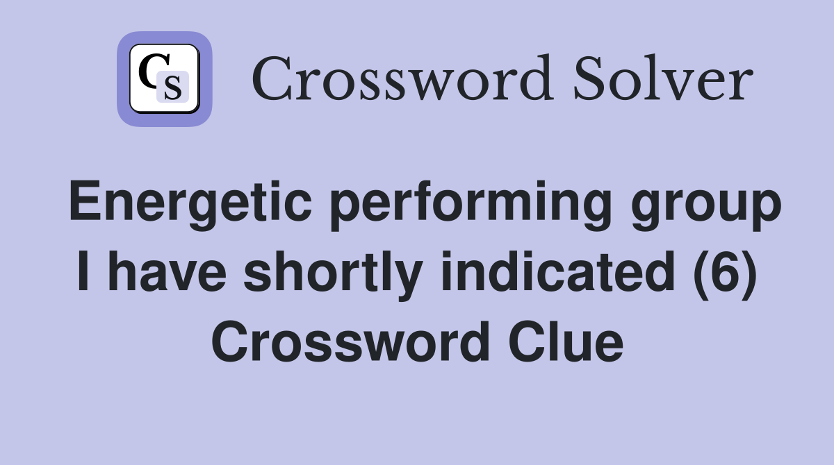 Energetic performing group I have shortly indicated (6) Crossword Clue
