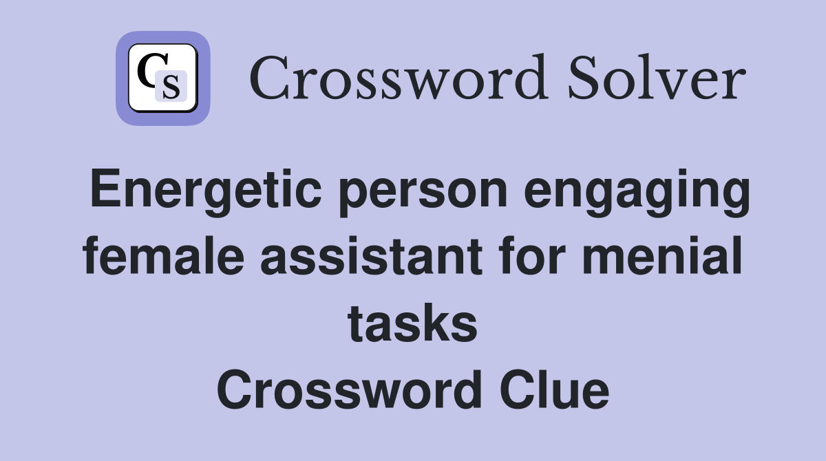 Energetic person engaging female assistant for menial tasks Crossword Clue