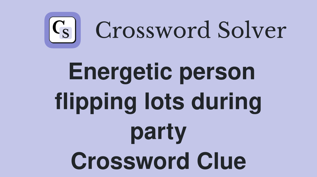 Energetic person flipping lots during party Crossword Clue