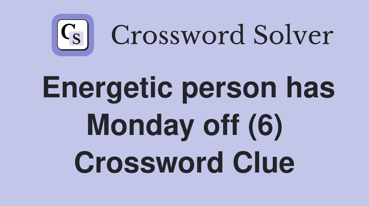 Energetic person has Monday off (6) Crossword Clue