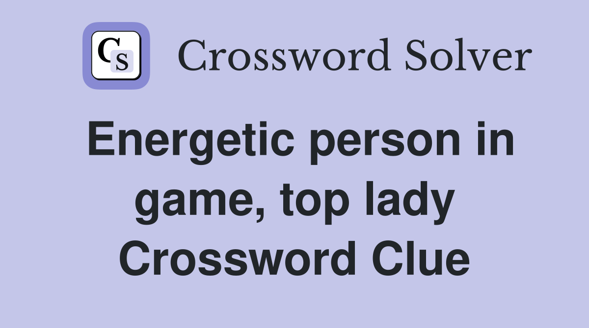 Energetic person in game, top lady Crossword Clue