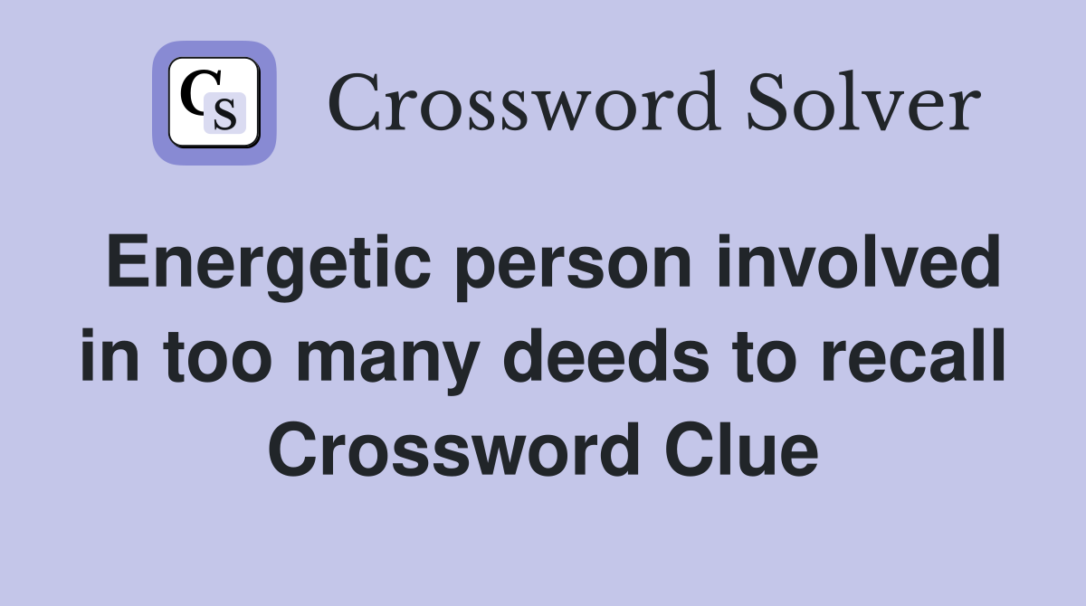 Energetic person involved in too many deeds to recall Crossword Clue
