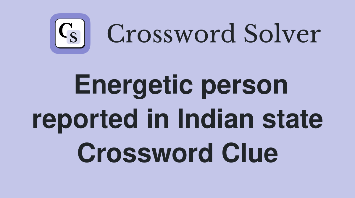 Energetic person reported in Indian state Crossword Clue