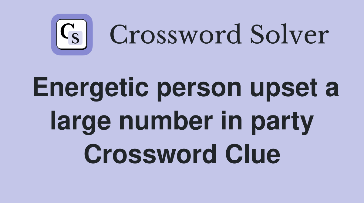 Energetic person upset a large number in party Crossword Clue