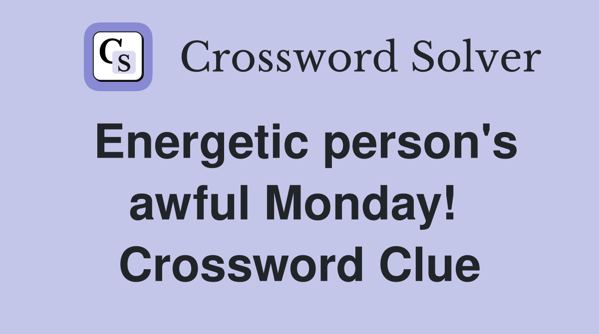 Energetic person's awful Monday!  Crossword Clue