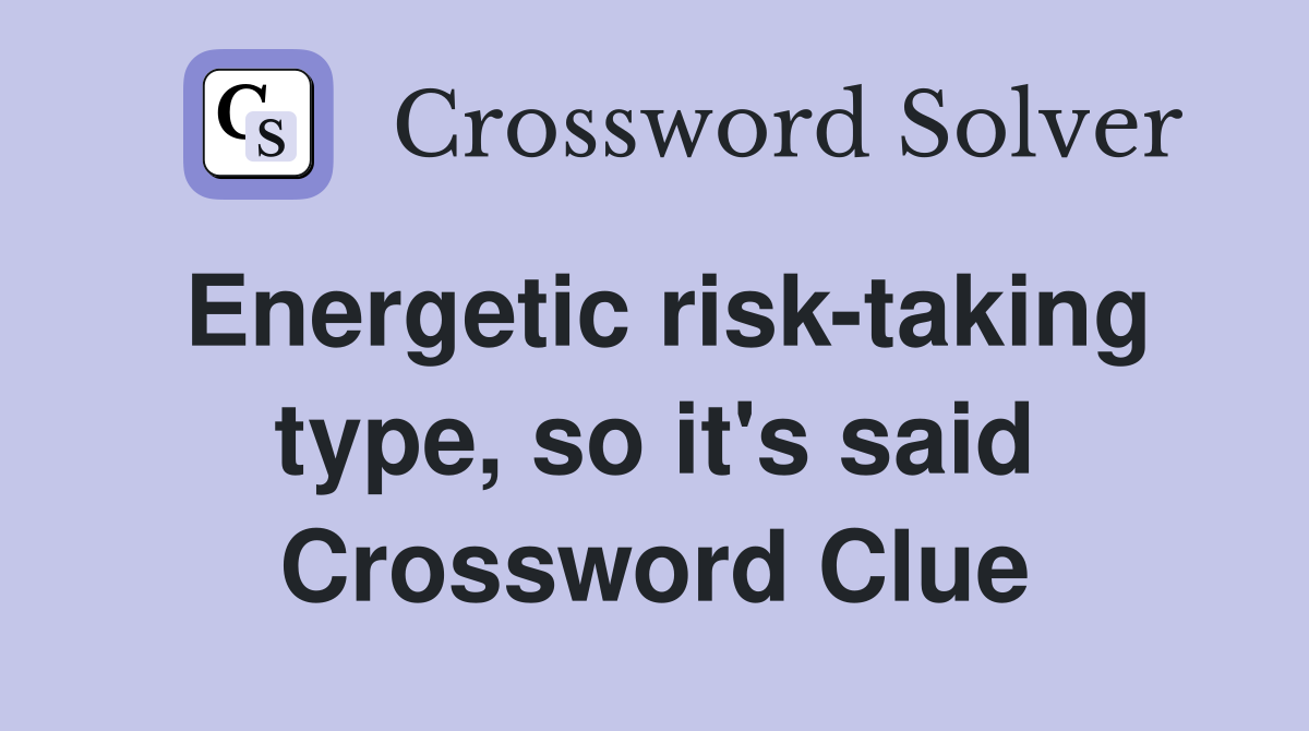 Energetic risk-taking type, so it's said Crossword Clue