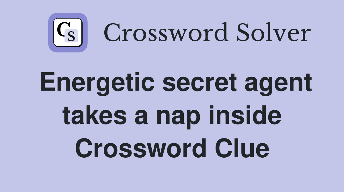 Energetic secret agent takes a nap inside Crossword Clue