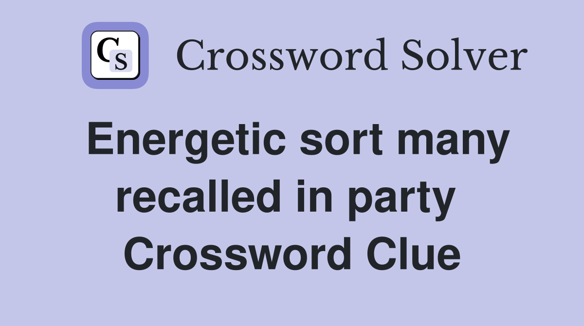 Energetic sort many recalled in party  Crossword Clue