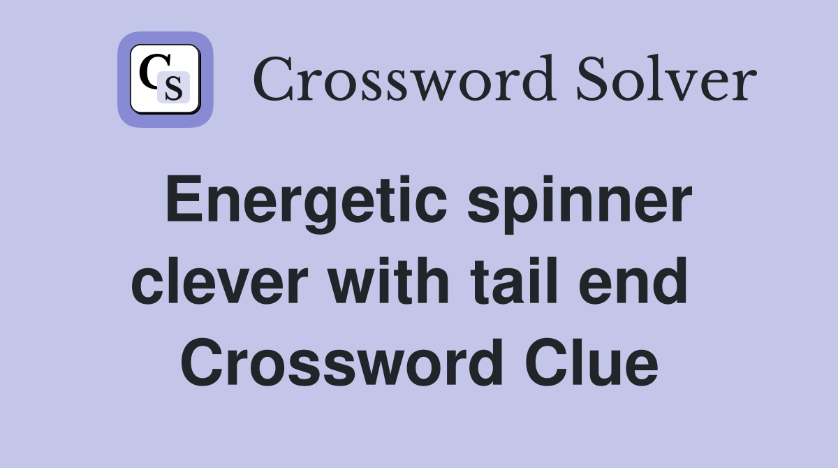 Energetic spinner clever with tail end  Crossword Clue