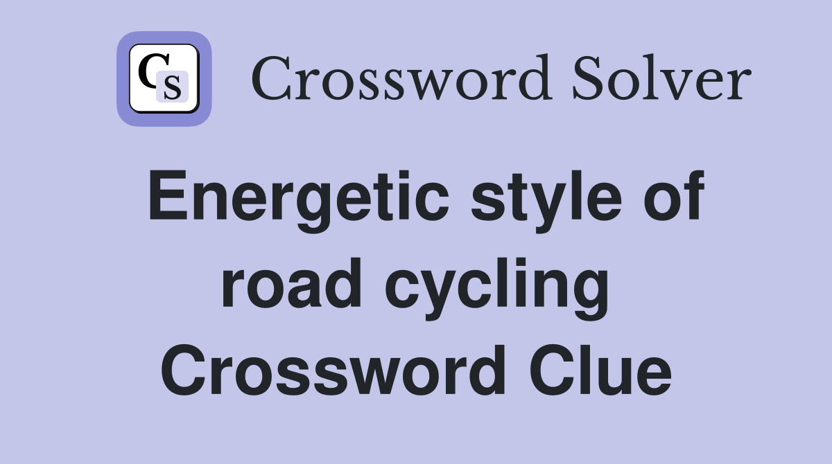 Energetic style of road cycling Crossword Clue