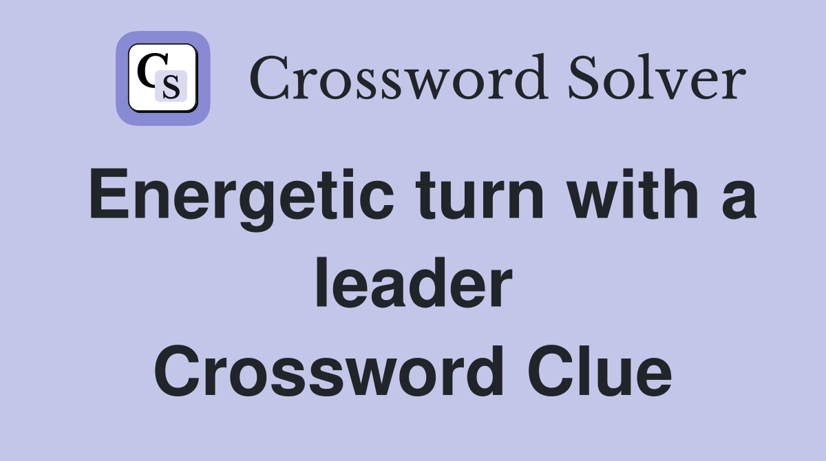 Energetic turn with a leader Crossword Clue