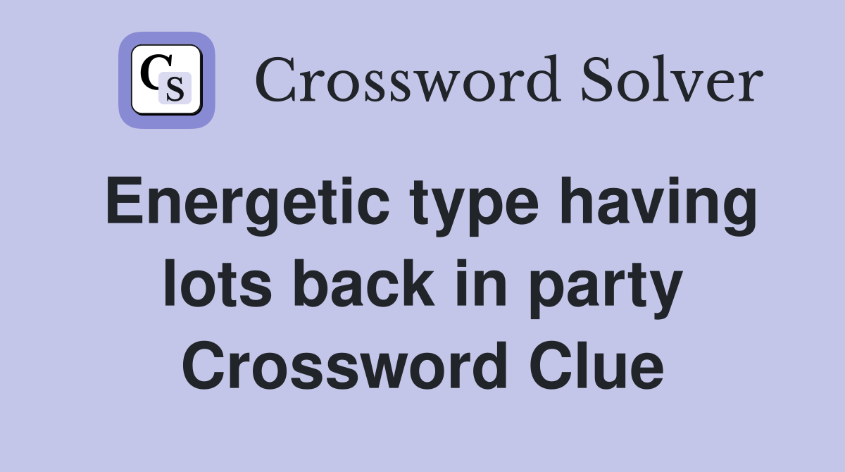 Energetic type having lots back in party Crossword Clue