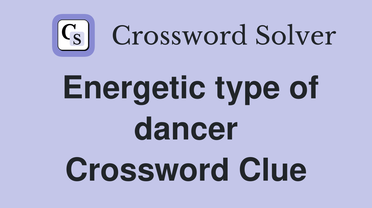 Energetic type of dancer Crossword Clue