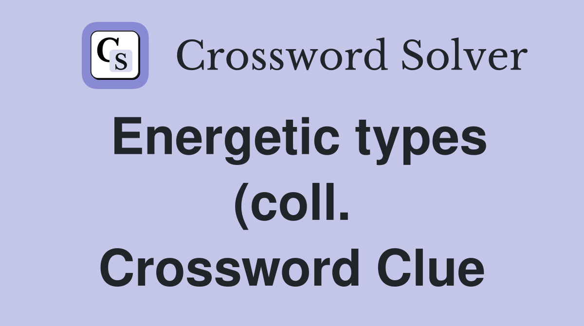 Energetic types (coll ) (5) Crossword Clue Answers Crossword Solver Energetic types (coll ) (5) Crossword Clue Answers Crossword Solver