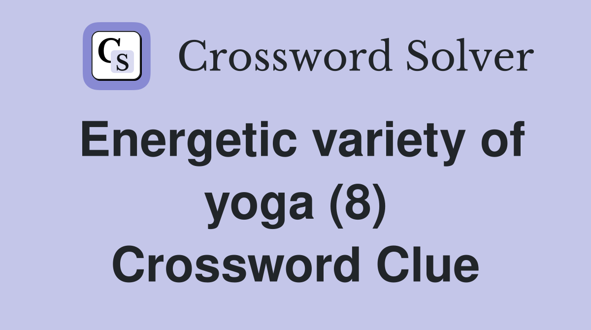 Energetic variety of yoga (8) Crossword Clue