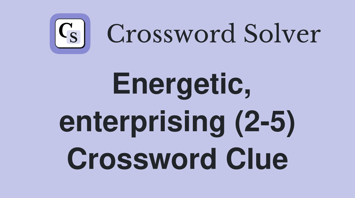 Energetic, enterprising (2-5) Crossword Clue