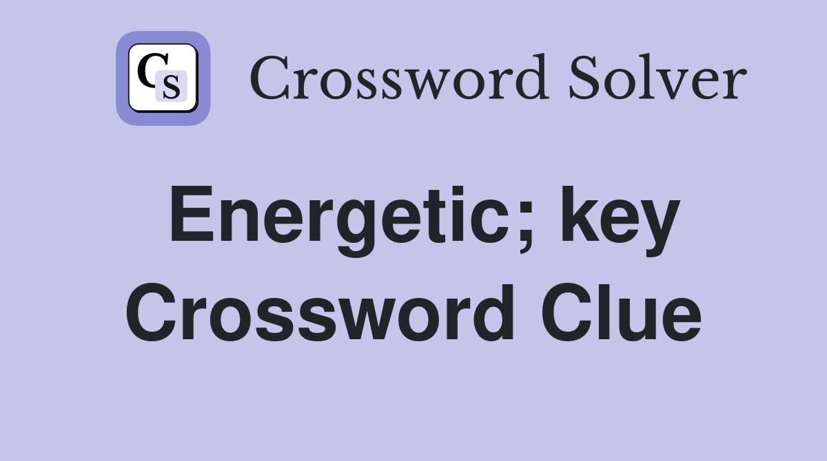 Energetic; key Crossword Clue