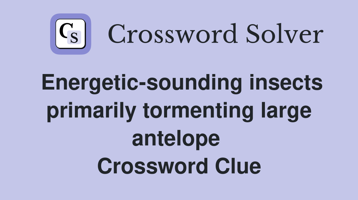 Energetic-sounding insects primarily tormenting large antelope  Crossword Clue