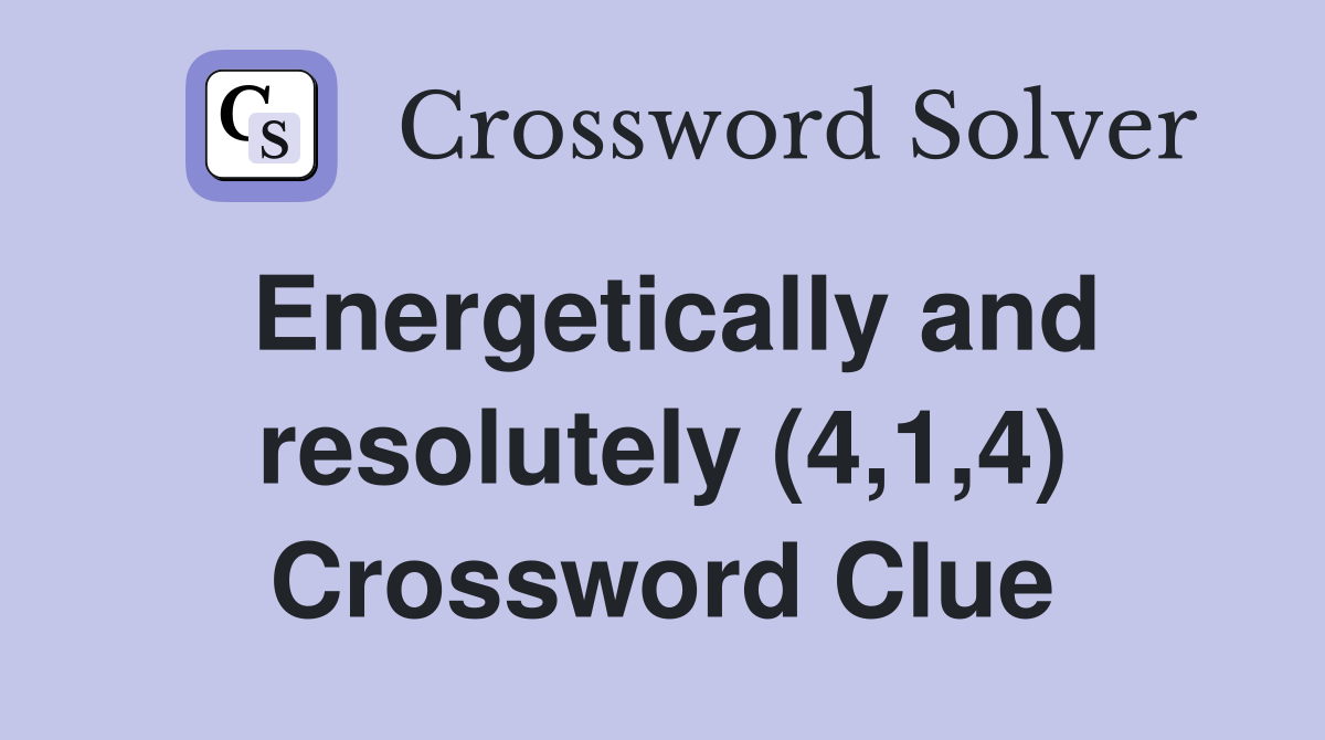 Energetically and resolutely (4,1,4) Crossword Clue