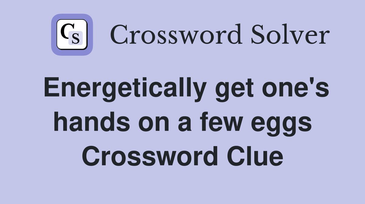 Energetically get one's hands on a few eggs Crossword Clue