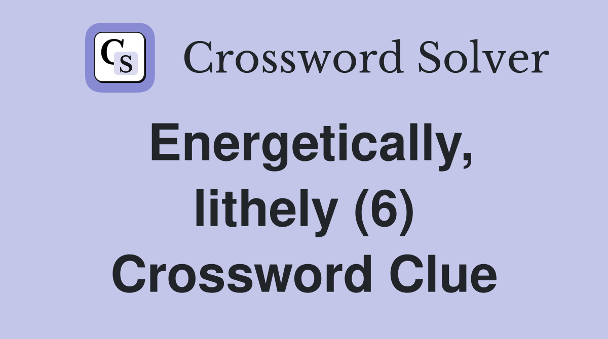 Energetically, lithely (6) Crossword Clue