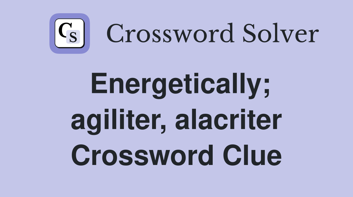 Energetically; agiliter, alacriter Crossword Clue