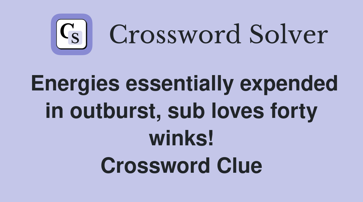 Energies essentially expended in outburst, sub loves forty winks! Crossword Clue